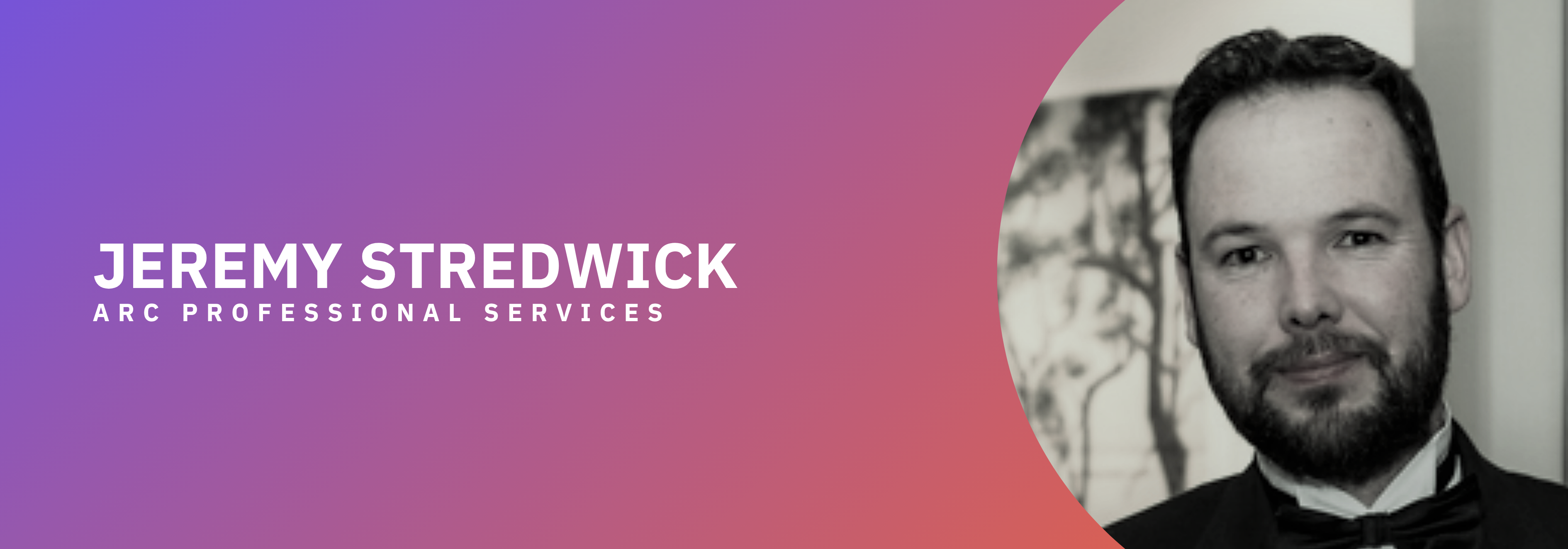 White text: Jeremy Stradwick, Arc Professional Services, Image: black and white photo of a bearded white man smiling